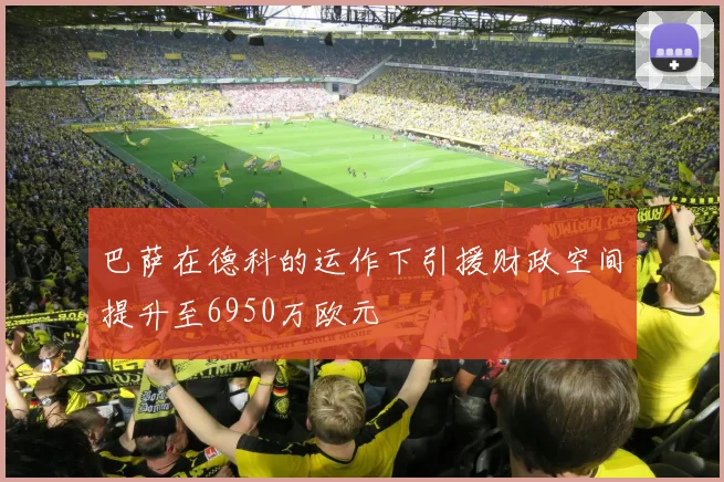 巴萨在德科的运作下引援财政空间提升至6950万欧元